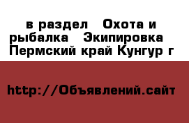  в раздел : Охота и рыбалка » Экипировка . Пермский край,Кунгур г.